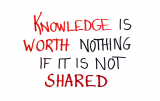Knowledge is worth nothing if it is not shared